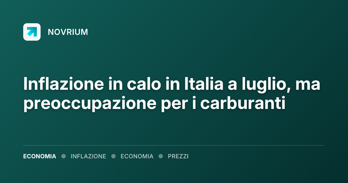 Inflazione in calo in Italia a luglio, ma preoccupazione per i carburanti