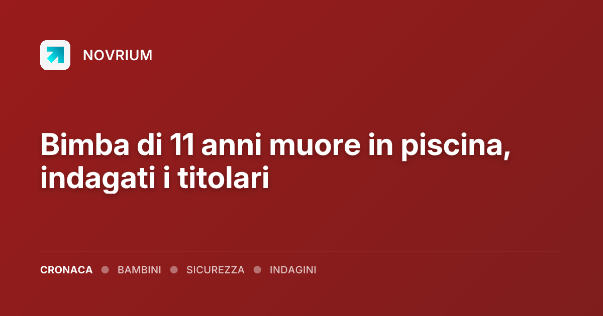 Bimba di 11 anni muore in piscina, indagati i titolari