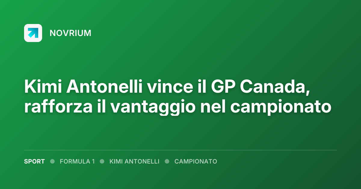 Kimi Antonelli vince il GP Canada, rafforza il vantaggio nel campionato