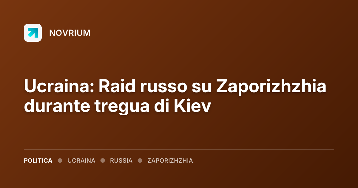 Ucraina: Raid russo su Zaporizhzhia durante tregua di Kiev
