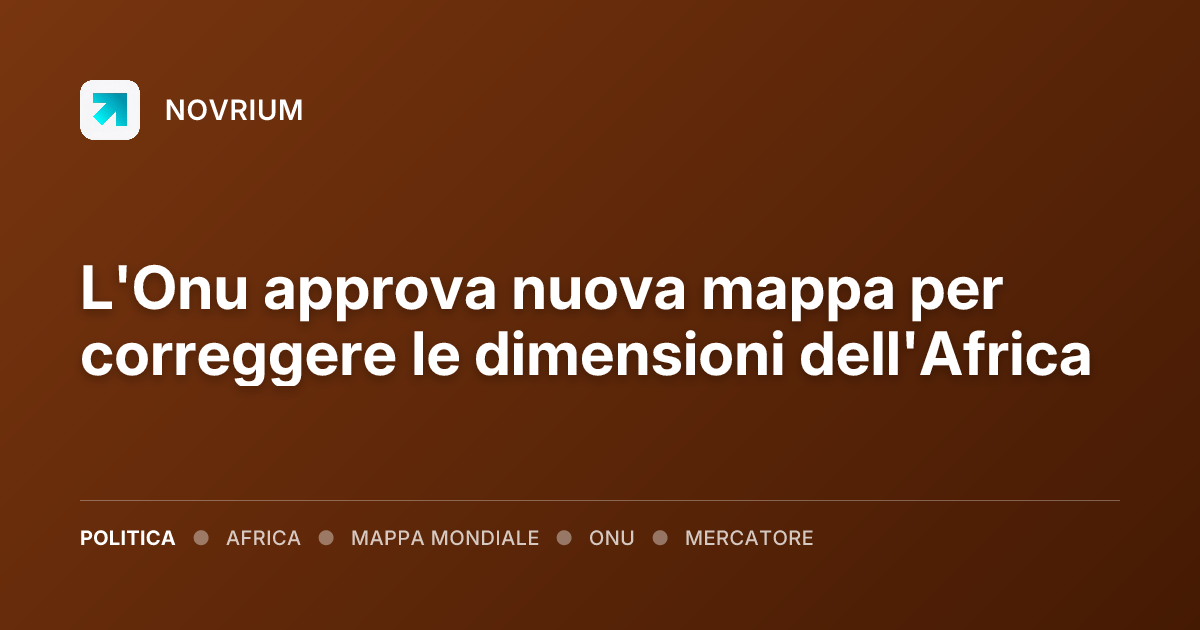 L'Onu approva nuova mappa per correggere le dimensioni dell'Africa