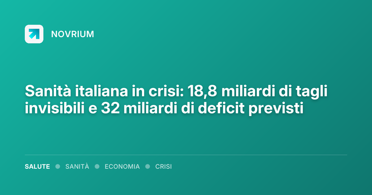 Sanità italiana in crisi: 18,8 miliardi di tagli invisibili e 32 miliardi di deficit previsti