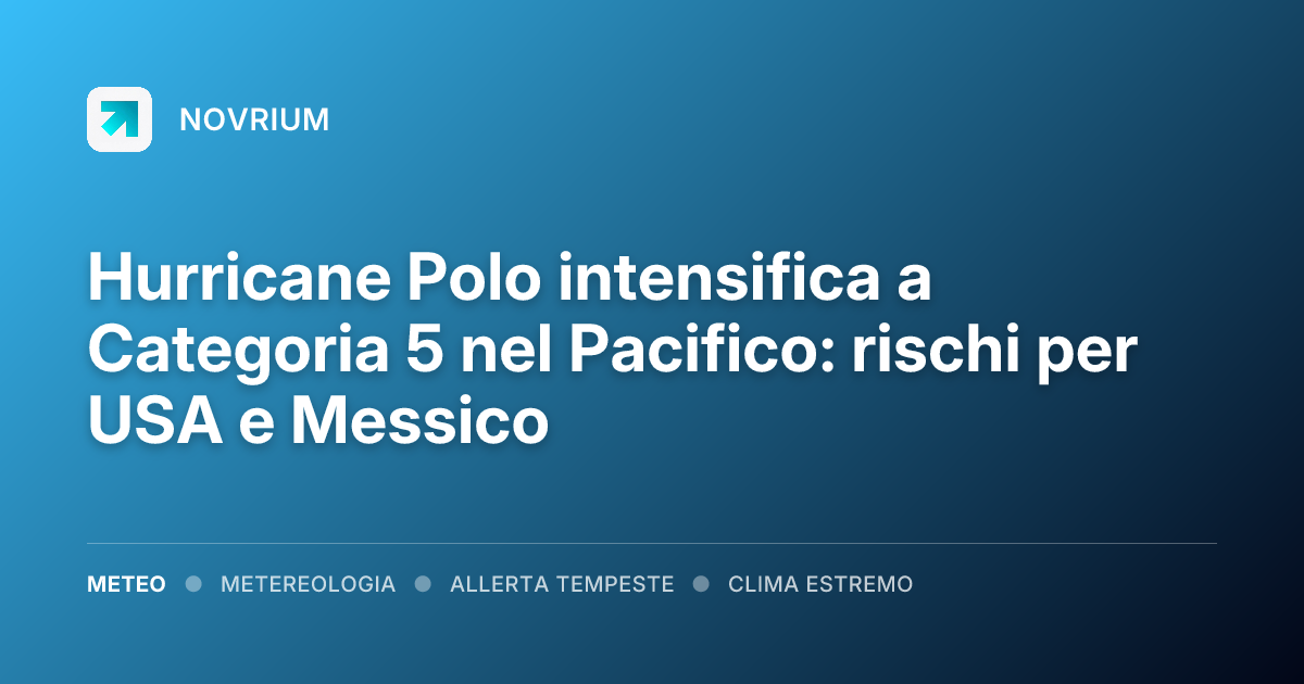 Hurricane Polo intensifica a Categoria 5 nel Pacifico: rischi per USA e Messico