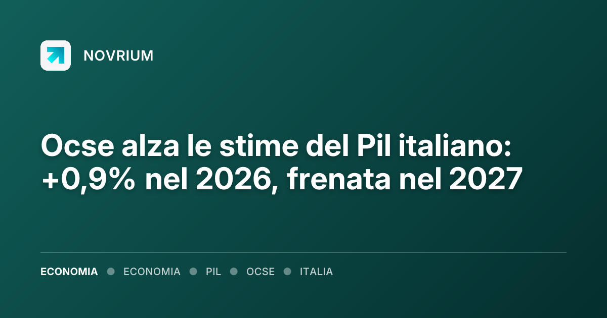 Ocse alza le stime del Pil italiano: +0,9% nel 2026, frenata nel 2027