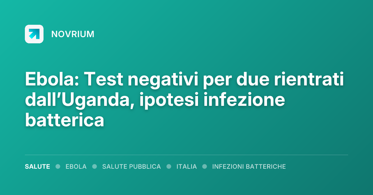 Ebola: Test negativi per due rientrati dall’Uganda, ipotesi infezione batterica
