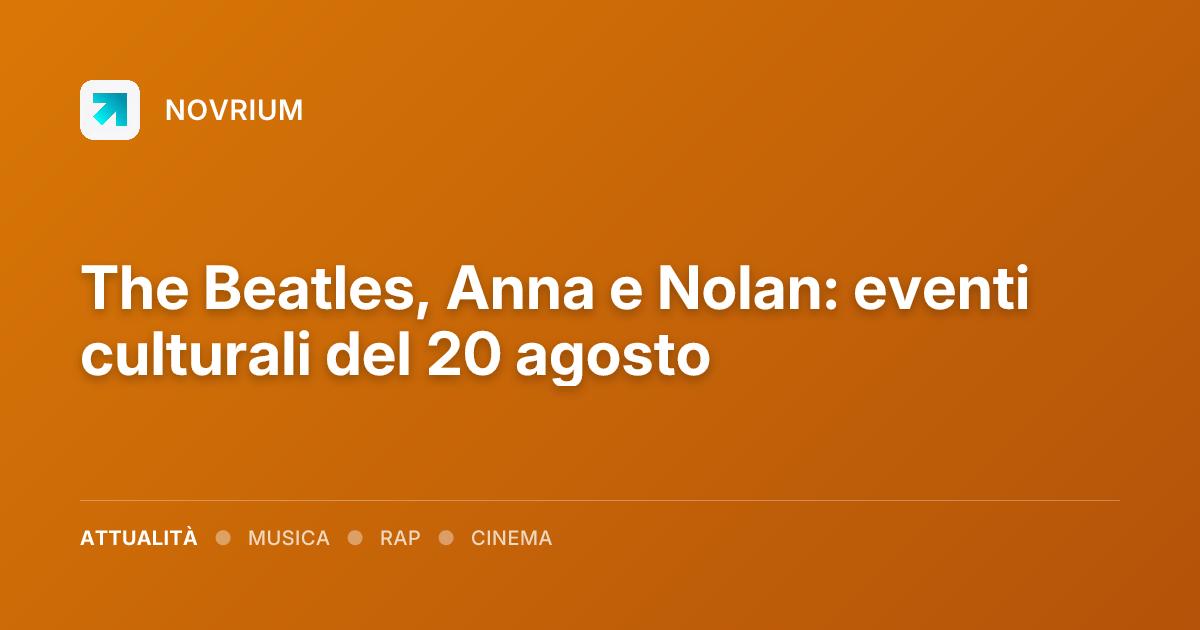 The Beatles, Anna e Nolan: eventi culturali del 20 agosto