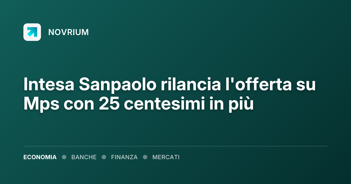 Intesa Sanpaolo rilancia l'offerta su Mps con 25 centesimi in più