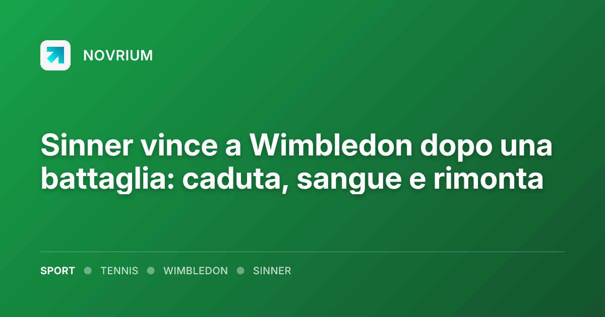 Sinner vince a Wimbledon dopo una battaglia: caduta, sangue e rimonta