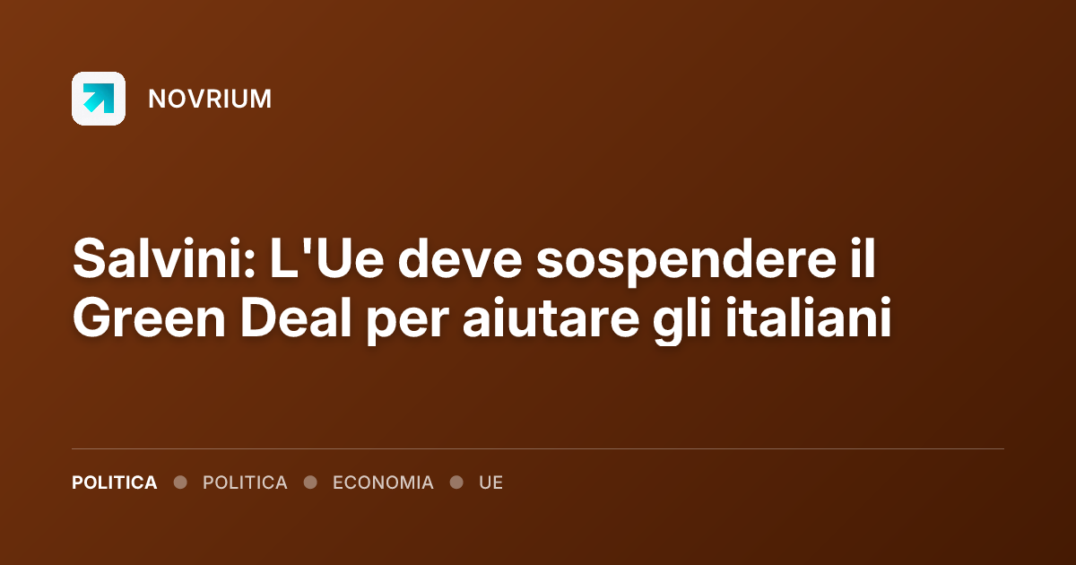 Salvini: L'Ue deve sospendere il Green Deal per aiutare gli italiani