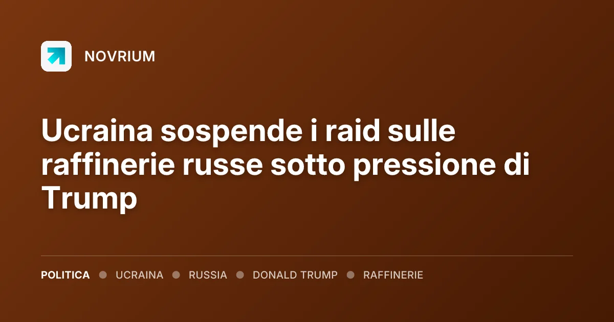 Ucraina sospende i raid sulle raffinerie russe sotto pressione di Trump