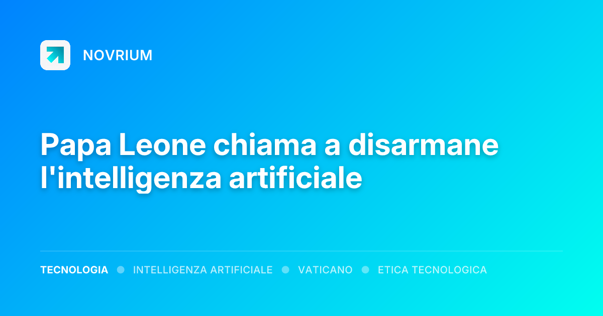 Papa Leone chiama a disarmane l'intelligenza artificiale