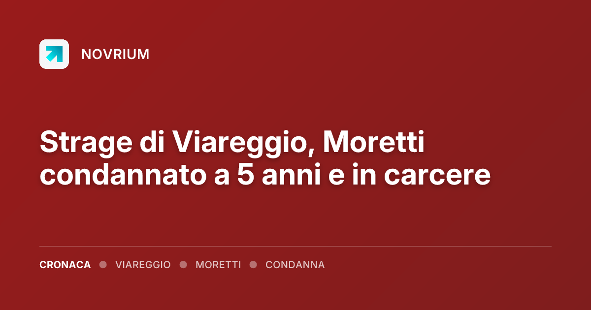Strage di Viareggio, Moretti condannato a 5 anni e in carcere