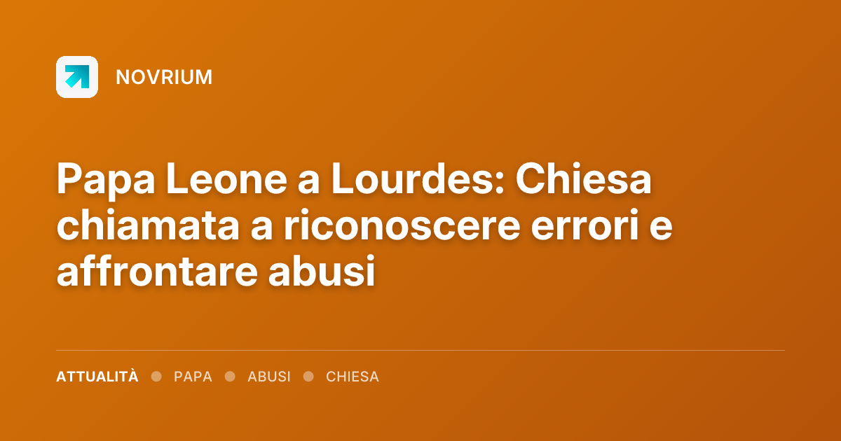 Papa Leone a Lourdes: Chiesa chiamata a riconoscere errori e affrontare abusi