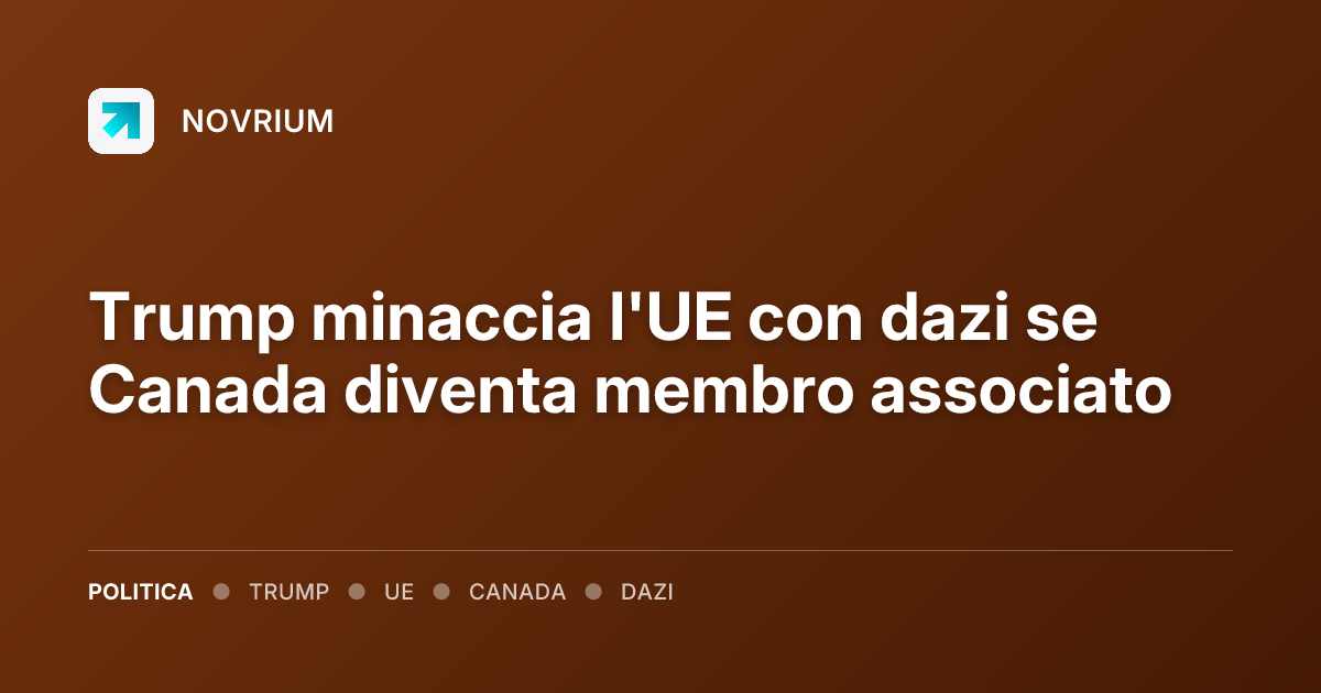 Trump minaccia l'UE con dazi se Canada diventa membro associato