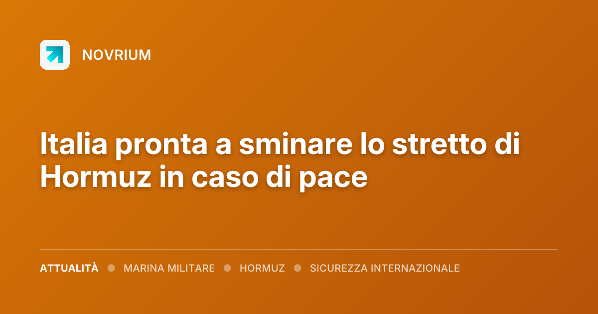 Italia pronta a sminare lo stretto di Hormuz in caso di pace