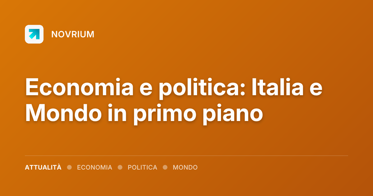 Economia e politica: Italia e Mondo in primo piano