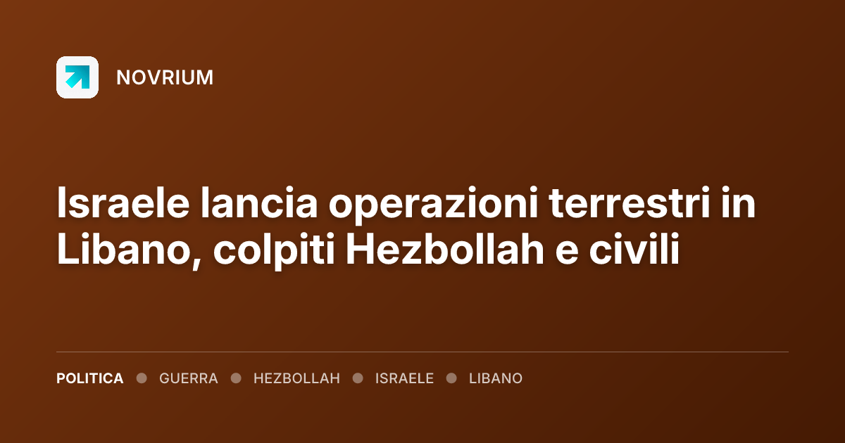 Israele lancia operazioni terrestri in Libano, colpiti Hezbollah e civili