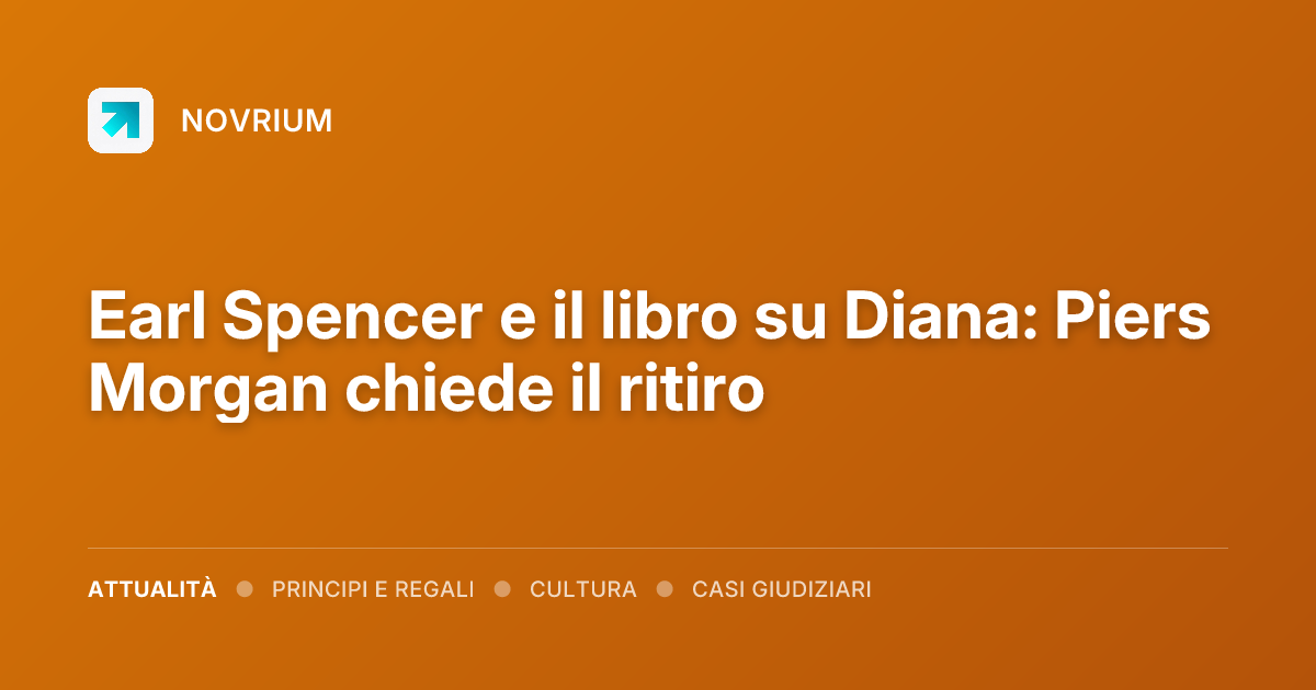 Earl Spencer e il libro su Diana: Piers Morgan chiede il ritiro