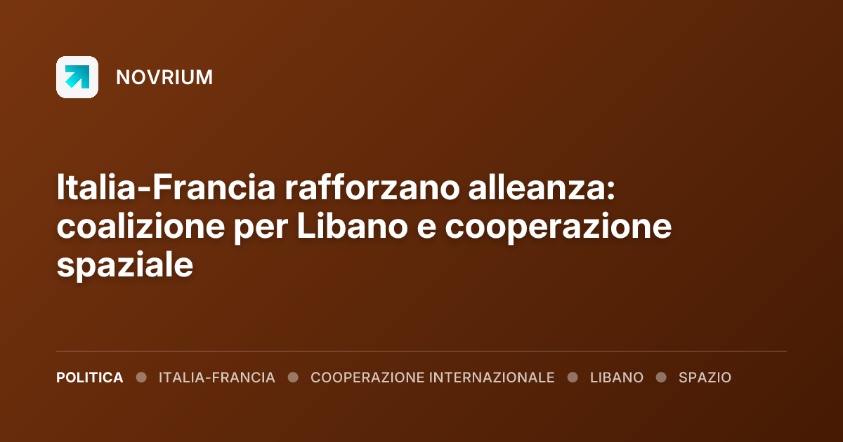 Italia-Francia rafforzano alleanza: coalizione per Libano e cooperazione spaziale