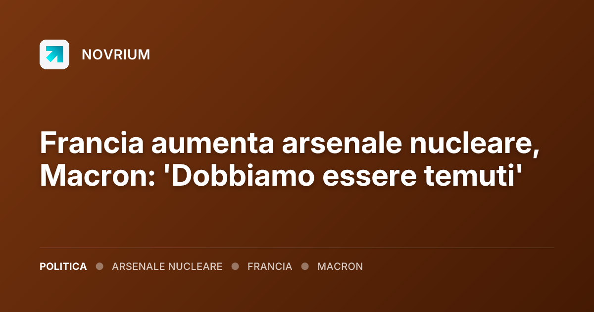Francia aumenta arsenale nucleare, Macron: 'Dobbiamo essere temuti'