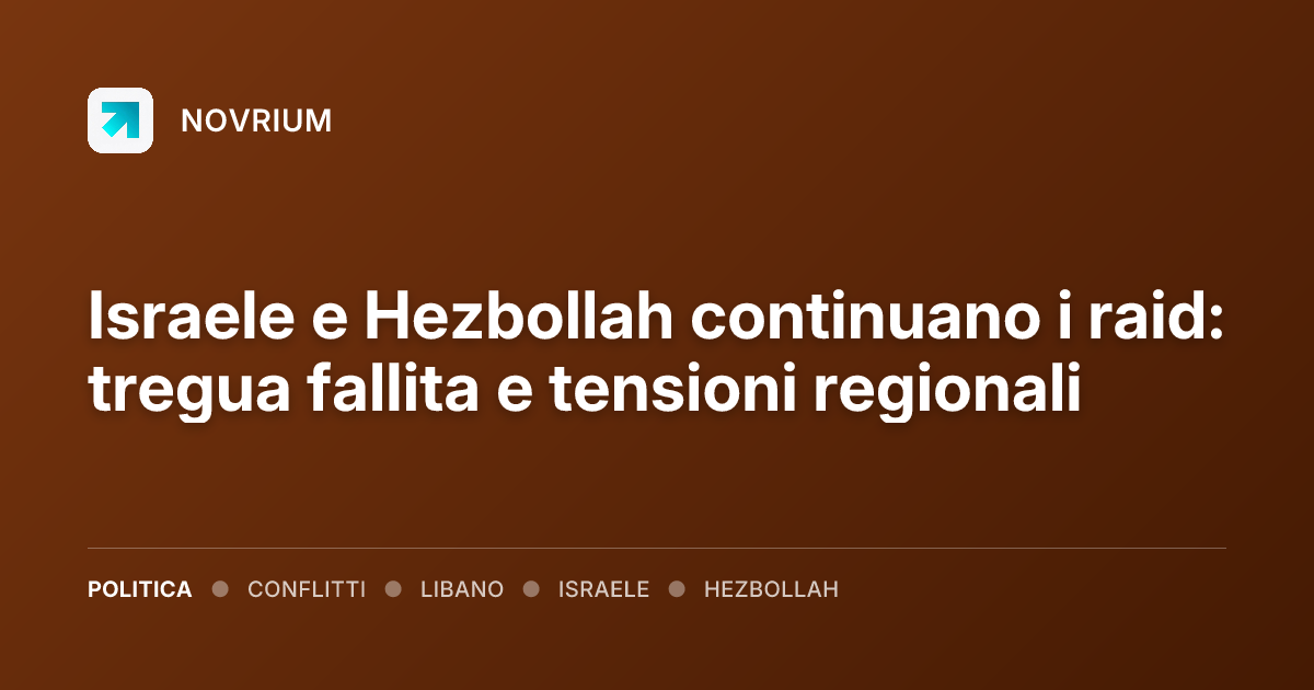 Israele e Hezbollah continuano i raid: tregua fallita e tensioni regionali