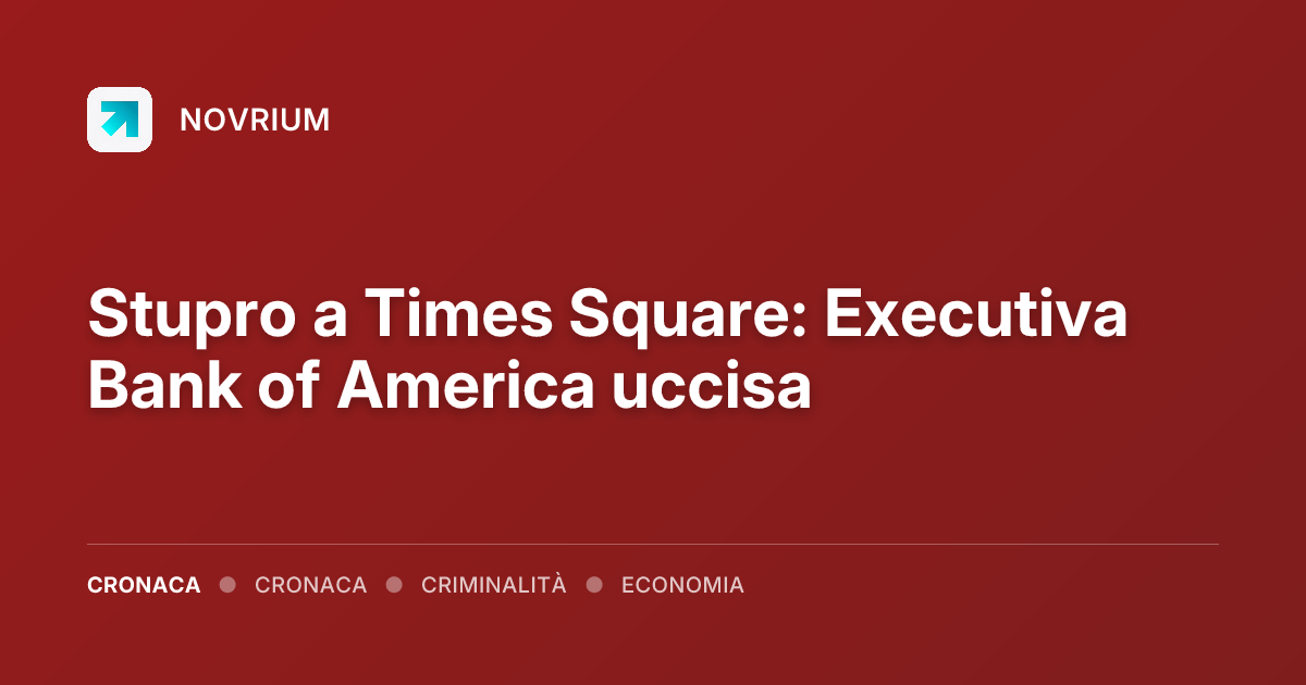 Stupro a Times Square: Executiva Bank of America uccisa