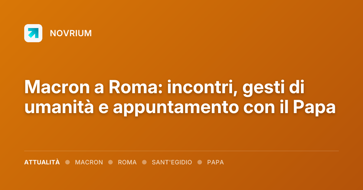 Macron a Roma: incontri, gesti di umanità e appuntamento con il Papa
