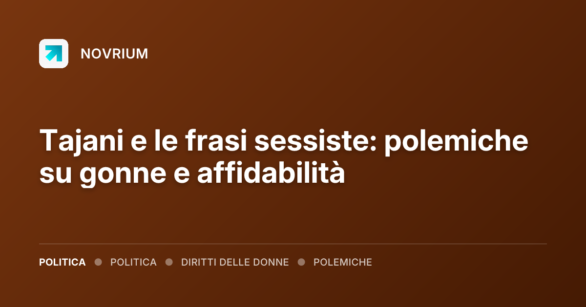 Tajani e le frasi sessiste: polemiche su gonne e affidabilità