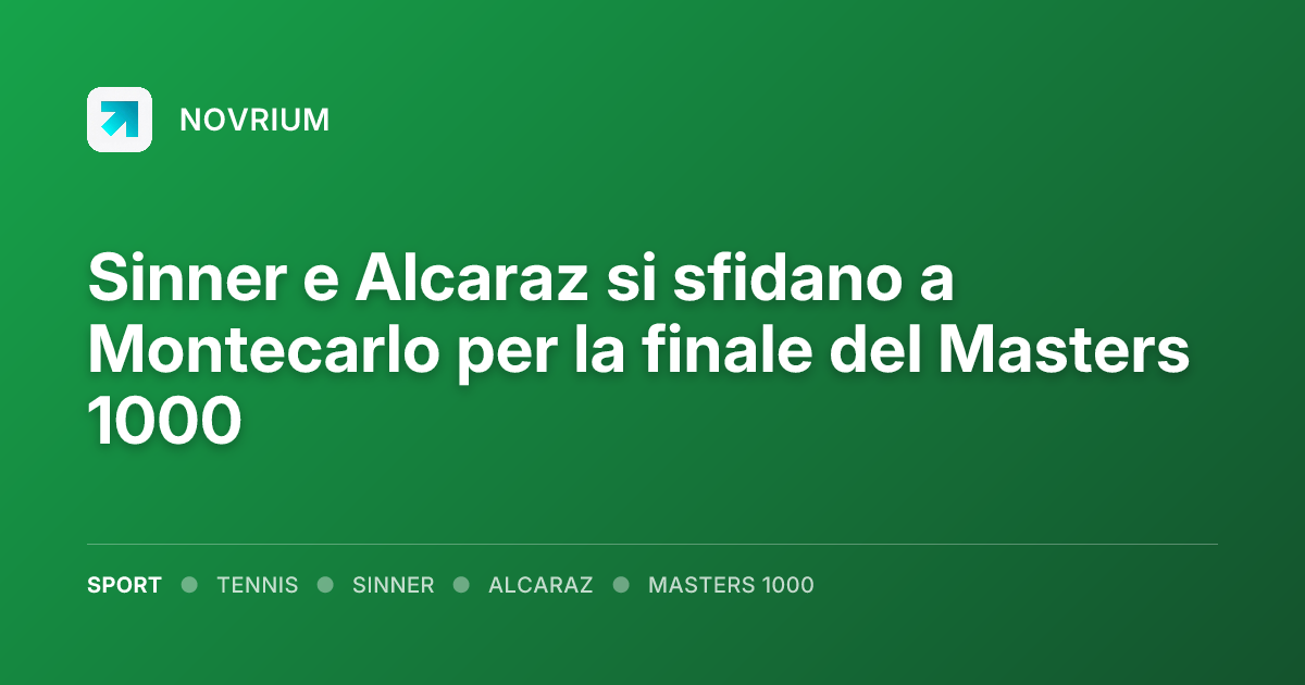 Sinner e Alcaraz si sfidano a Montecarlo per la finale del Masters 1000