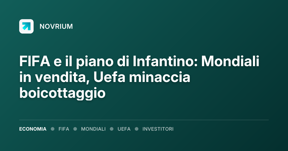 FIFA e il piano di Infantino: Mondiali in vendita, Uefa minaccia boicottaggio
