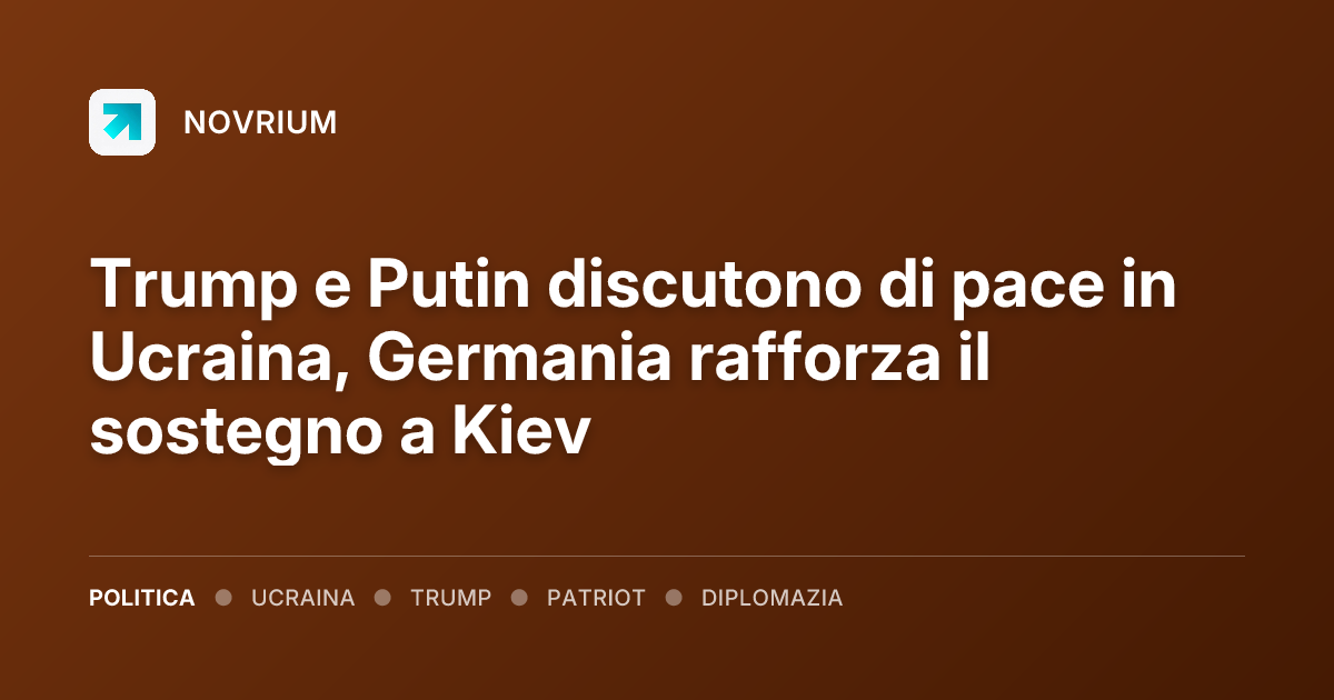 Trump e Putin discutono di pace in Ucraina, Germania rafforza il sostegno a Kiev