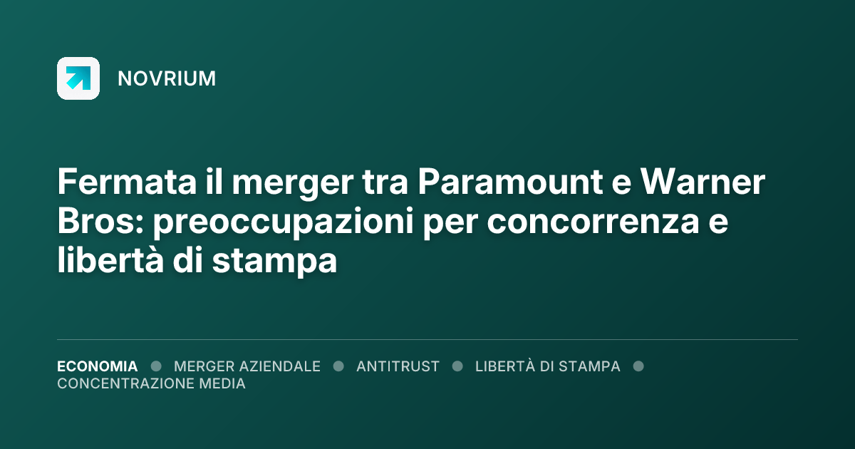 Fermata il merger tra Paramount e Warner Bros: preoccupazioni per concorrenza e libertà di stampa