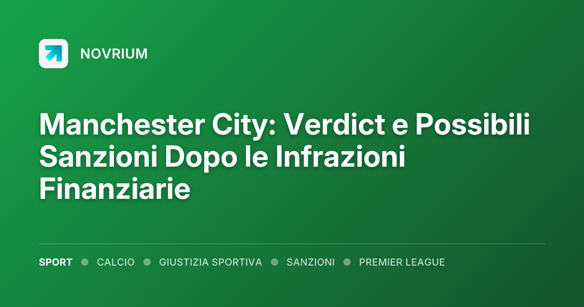 Manchester City: Verdict e Possibili Sanzioni Dopo le Infrazioni Finanziarie