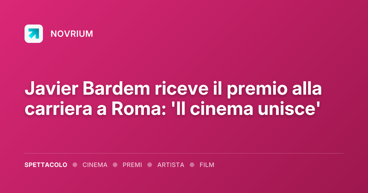 Javier Bardem riceve il premio alla carriera a Roma: 'Il cinema unisce'