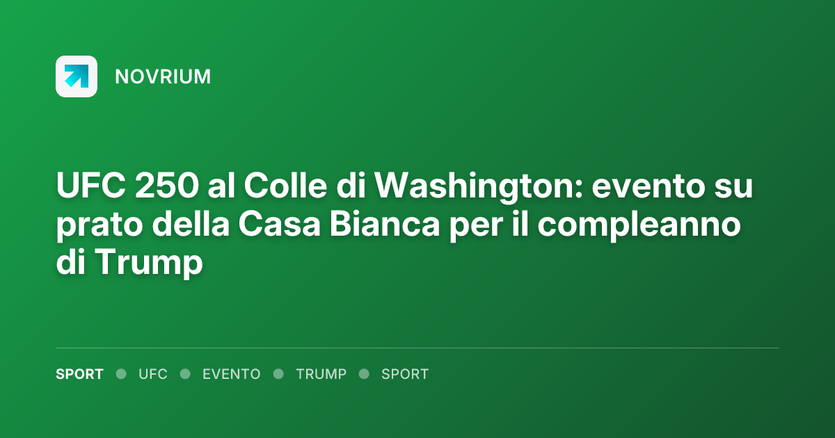 UFC 250 al Colle di Washington: evento su prato della Casa Bianca per il compleanno di Trump