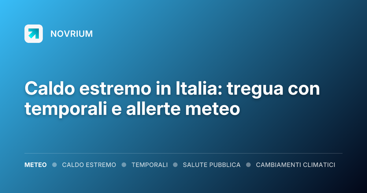 Caldo estremo in Italia: tregua con temporali e allerte meteo