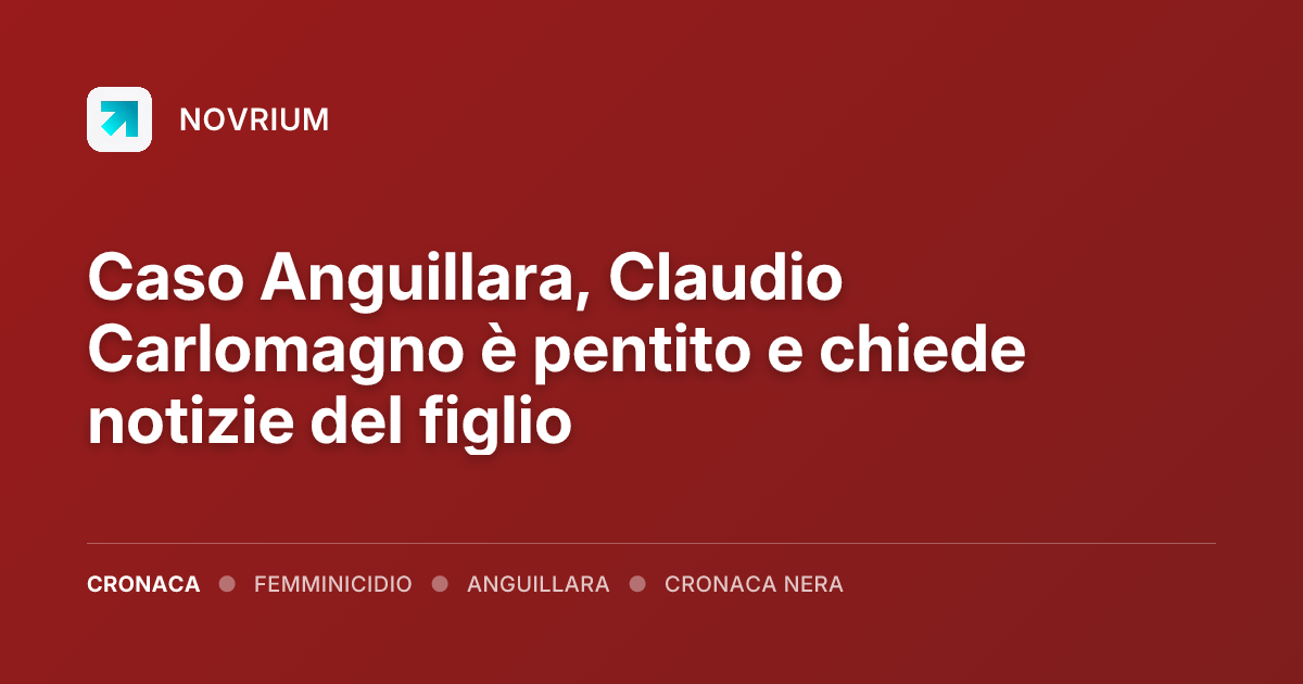 Caso Anguillara, Claudio Carlomagno è pentito e chiede notizie del figlio