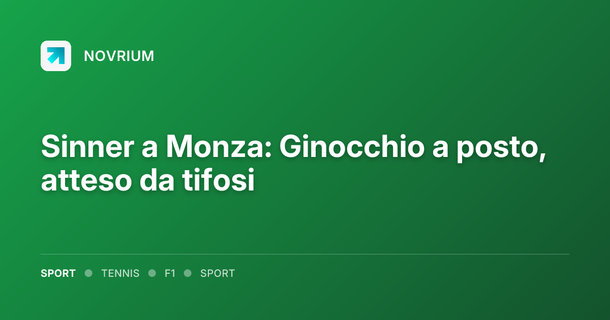 Sinner a Monza: Ginocchio a posto, atteso da tifosi