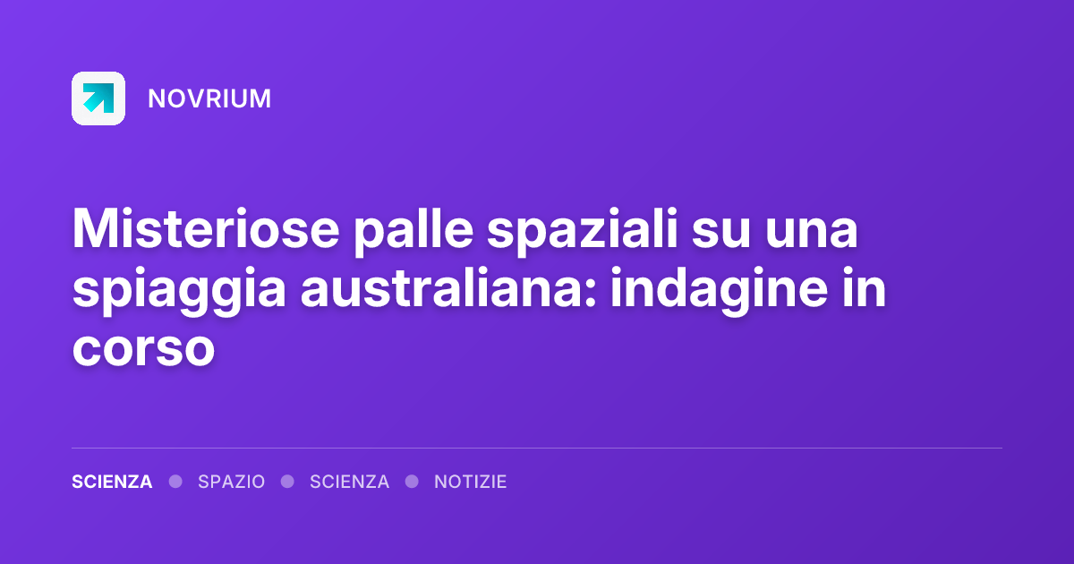 Misteriose palle spaziali su una spiaggia australiana: indagine in corso