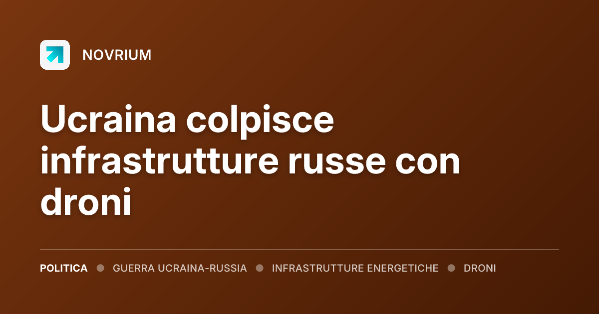 Ucraina colpisce infrastrutture russe con droni
