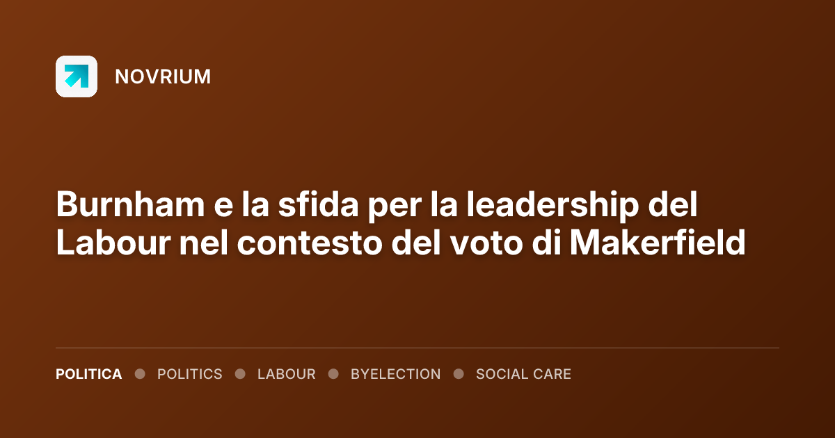 Burnham e la sfida per la leadership del Labour nel contesto del voto di Makerfield