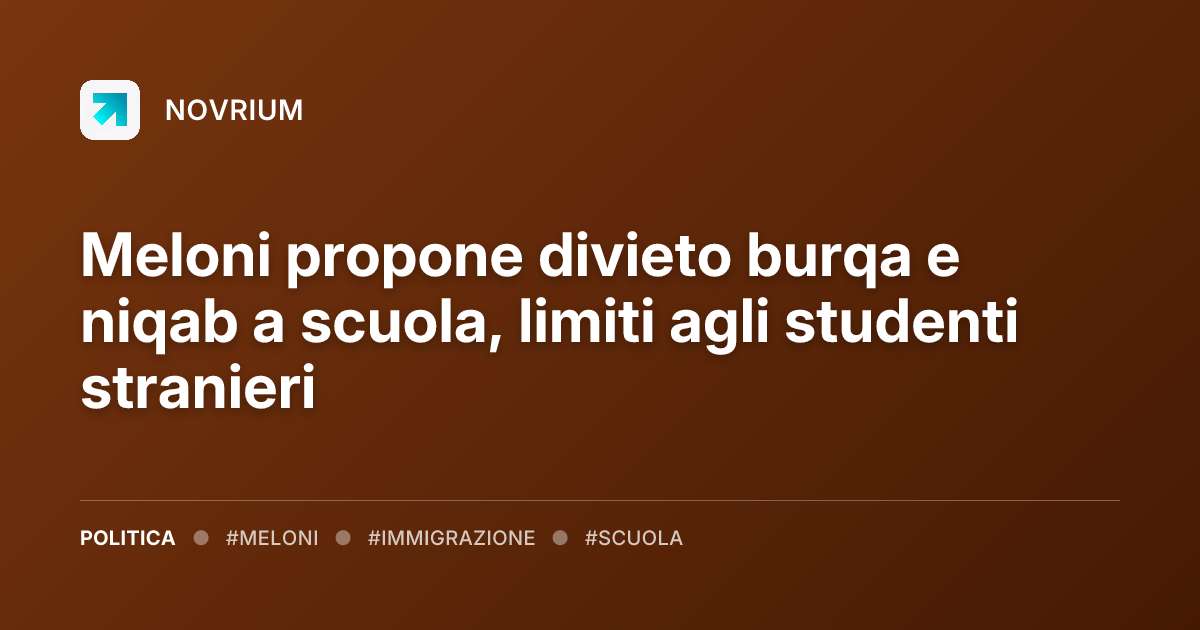 Meloni propone divieto burqa e niqab a scuola, limiti agli studenti stranieri