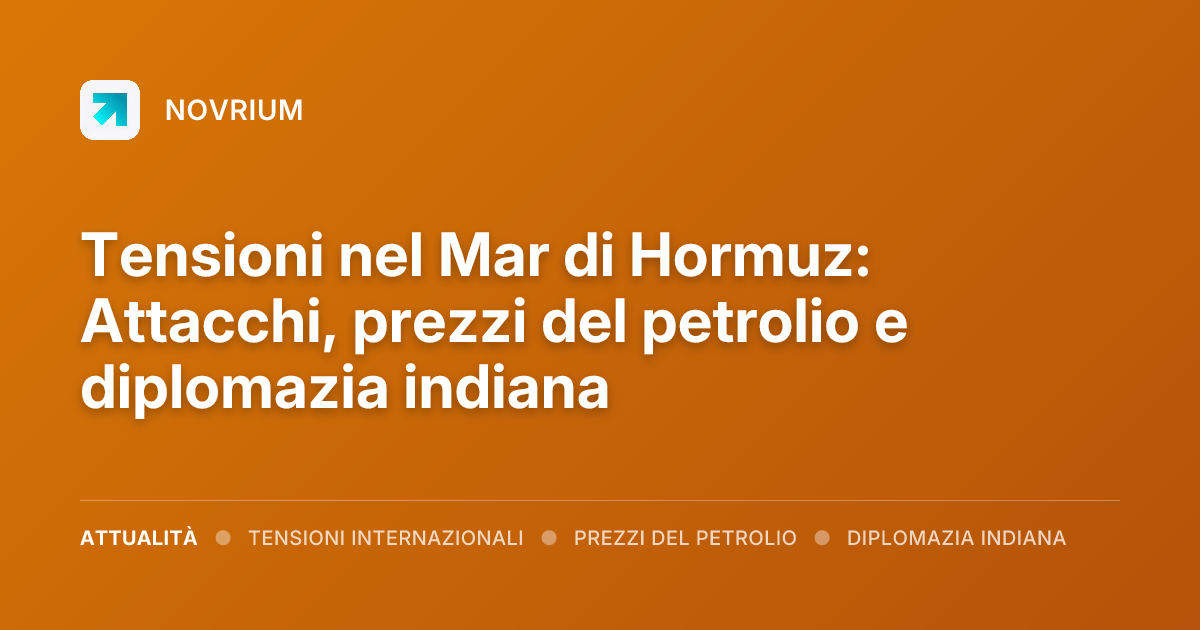 Tensioni nel Mar di Hormuz: Attacchi, prezzi del petrolio e diplomazia indiana
