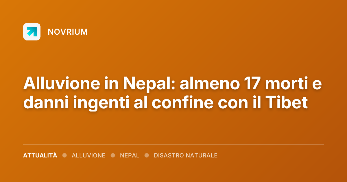 Alluvione in Nepal: almeno 17 morti e danni ingenti al confine con il Tibet