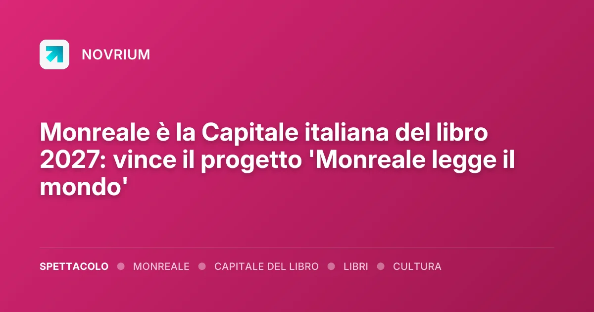 Monreale è la Capitale italiana del libro 2027: vince il progetto 'Monreale legge il mondo'