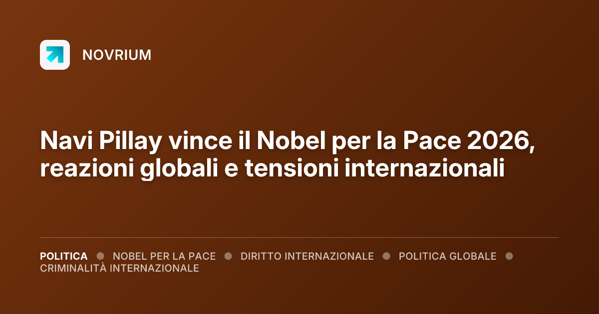 Navi Pillay vince il Nobel per la Pace 2026, reazioni globali e tensioni internazionali