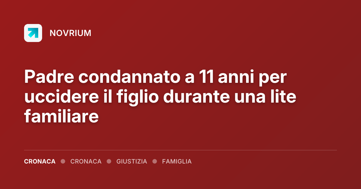 Padre condannato a 11 anni per uccidere il figlio durante una lite familiare