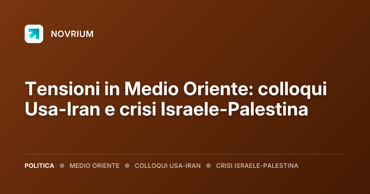 Tensioni in Medio Oriente: colloqui Usa-Iran e crisi Israele-Palestina