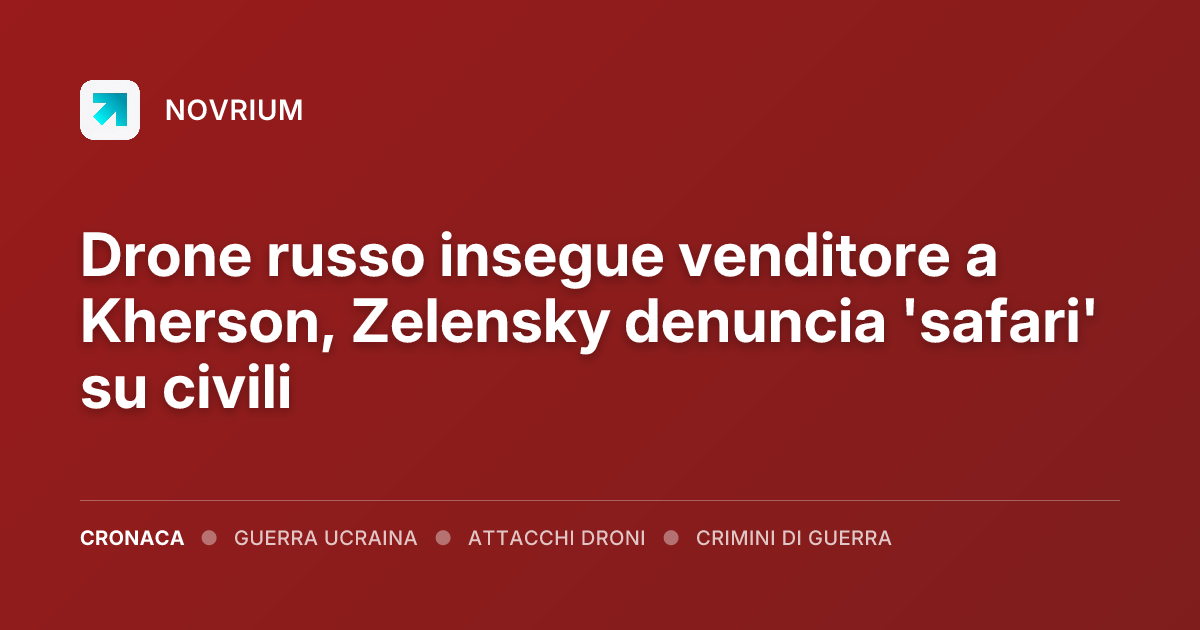 Drone russo insegue venditore a Kherson, Zelensky denuncia 'safari' su civili