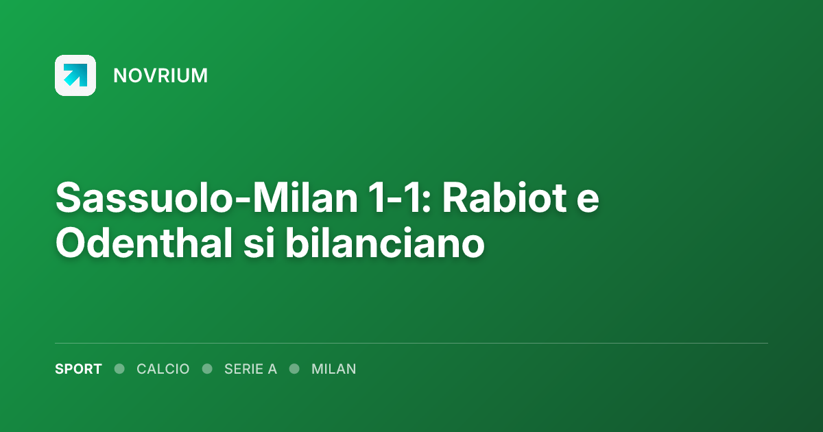 Sassuolo-Milan 1-1: Rabiot e Odenthal si bilanciano